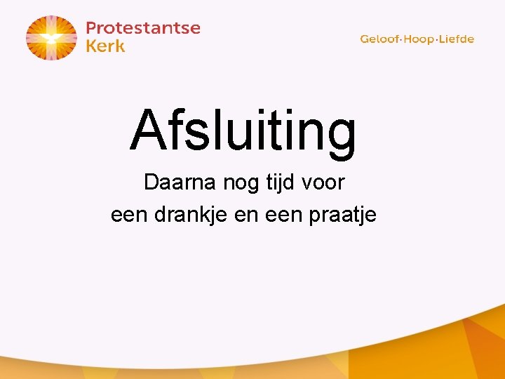 Afsluiting Daarna nog tijd voor een drankje en een praatje 