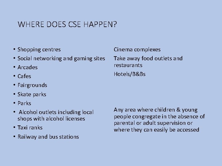 WHERE DOES CSE HAPPEN? Shopping centres Social networking and gaming sites Arcades Cafes Fairgrounds
