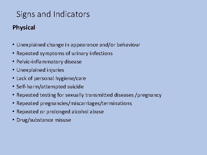 Signs and Indicators Physical • • • Unexplained change in appearance and/or behaviour Repeated