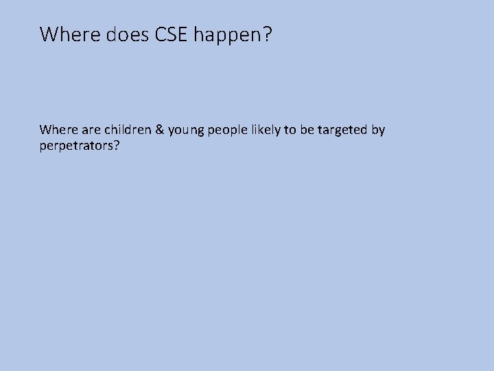 Where does CSE happen? Where are children & young people likely to be targeted
