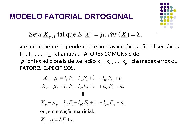 MODELO FATORIAL ORTOGONAL X é linearmente dependente de poucas variáveis não-observáveis F 1 ,