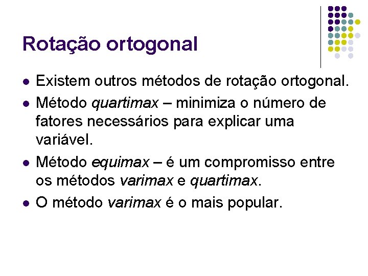 Rotação ortogonal l l Existem outros métodos de rotação ortogonal. Método quartimax – minimiza