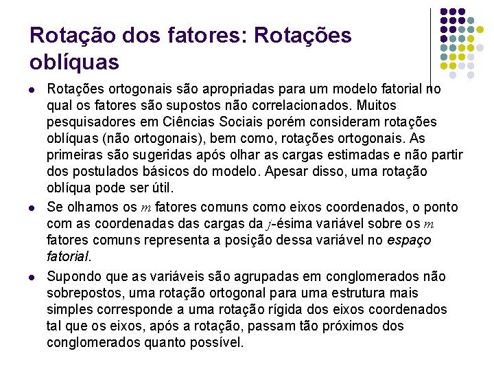 Rotação dos fatores: Rotações oblíquas l l l Rotações ortogonais são apropriadas para um