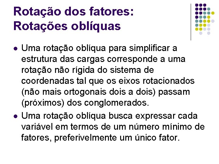 Rotação dos fatores: Rotações oblíquas l l Uma rotação oblíqua para simplificar a estrutura