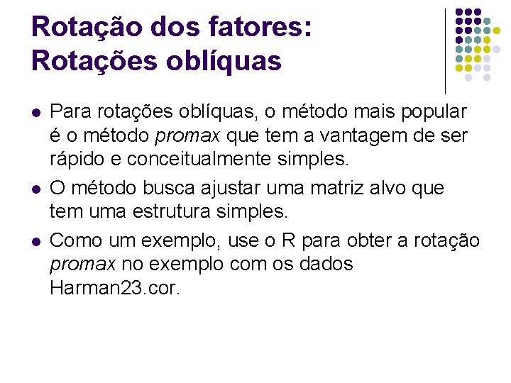 Rotação dos fatores: Rotações oblíquas l l l Para rotações oblíquas, o método mais