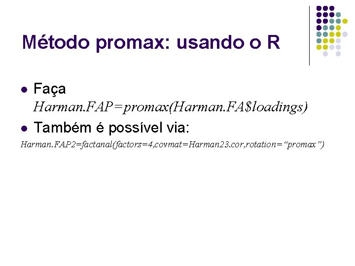 Método promax: usando o R l l Faça Harman. FAP=promax(Harman. FA$loadings) Também é possível