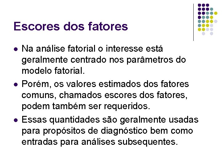 Escores dos fatores l l l Na análise fatorial o interesse está geralmente centrado