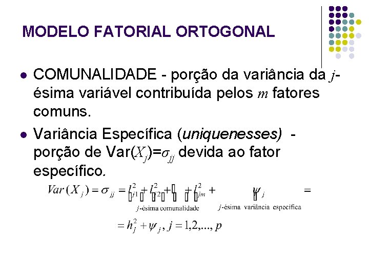 MODELO FATORIAL ORTOGONAL l l COMUNALIDADE - porção da variância da jésima variável contribuída