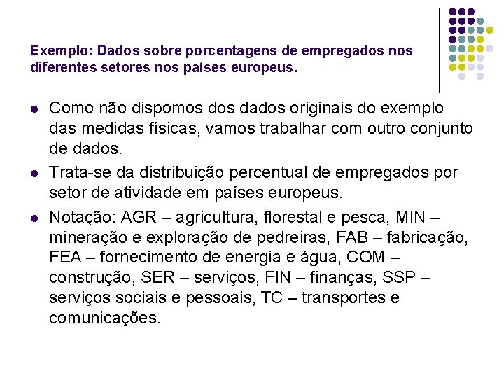 Exemplo: Dados sobre porcentagens de empregados nos diferentes setores nos países europeus. l l