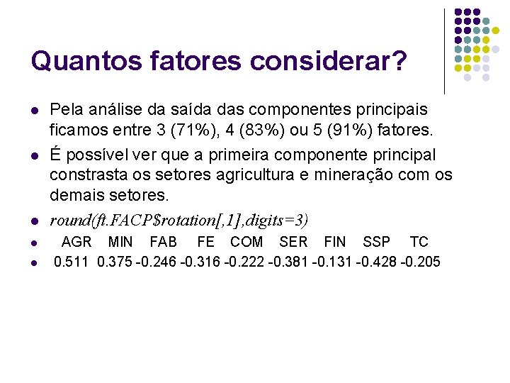 Quantos fatores considerar? l l l Pela análise da saída das componentes principais ficamos