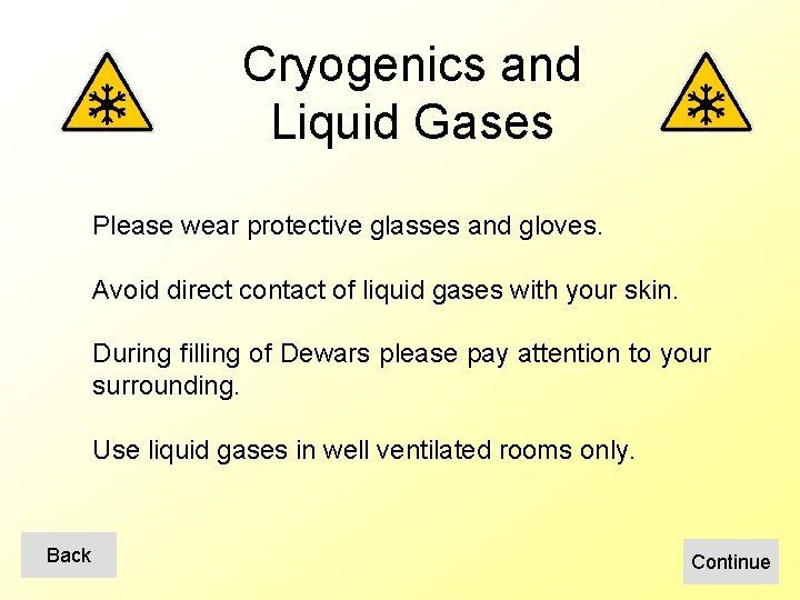Cryogenics and Liquid Gases Please wear protective glasses and gloves. Avoid direct contact of