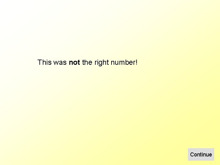 This was not the right number! Continue 