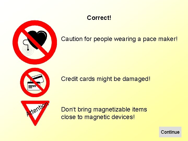 Correct! Caution for people wearing a pace maker! Credit cards might be damaged! n