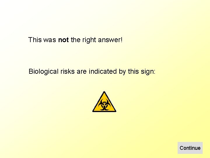 This was not the right answer! Biological risks are indicated by this sign: Continue