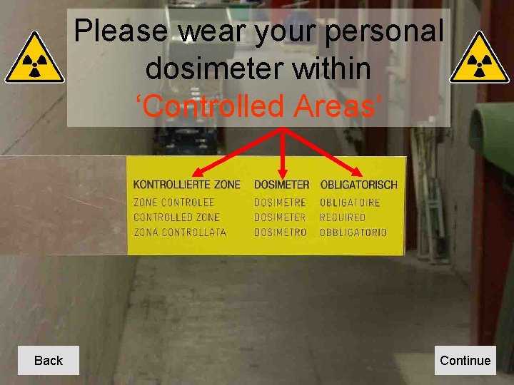Please wear your personal dosimeter within ‘Controlled Areas‘ Back Continue 