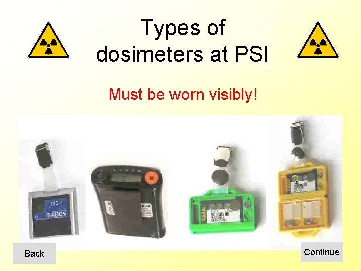 Types of dosimeters at PSI Must be worn visibly! Back Continue 