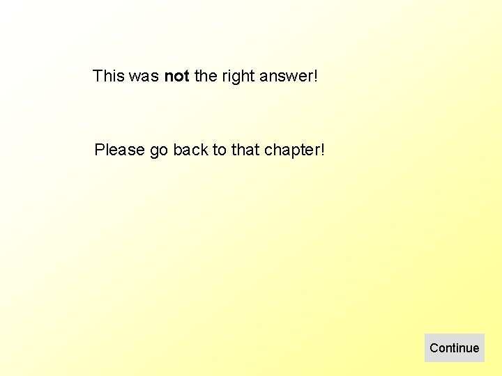 This was not the right answer! Please go back to that chapter! Continue 