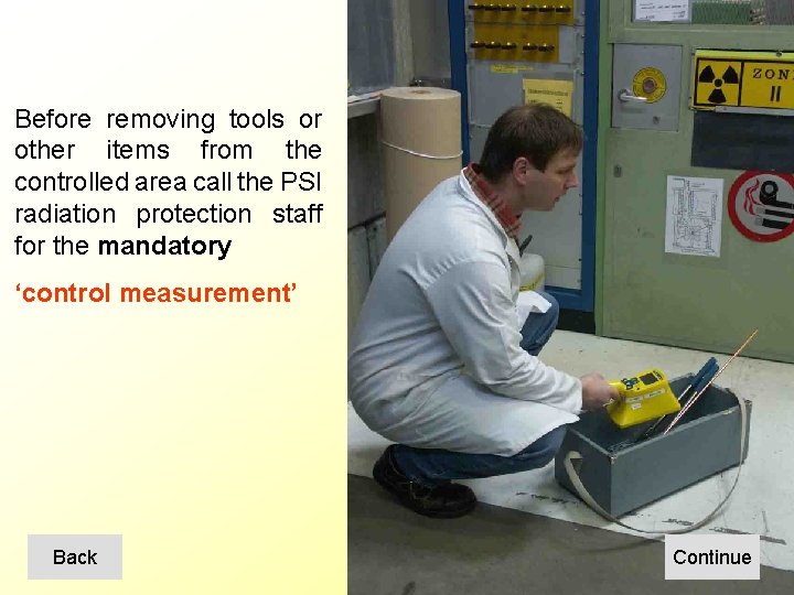 Before removing tools or other items from the controlled area call the PSI radiation