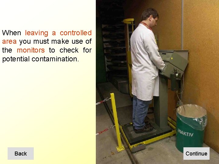 When leaving a controlled area you must make use of the monitors to check