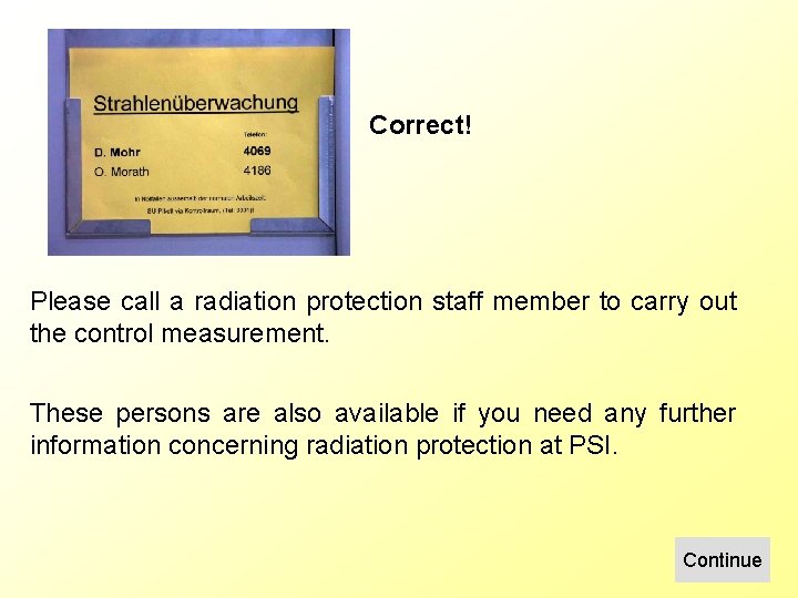 Correct! Please call a radiation protection staff member to carry out the control measurement.