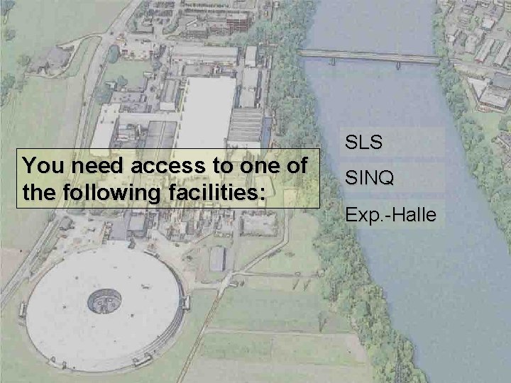 You need access to one of the following facilities: SLS SINQ Exp. -Halle 