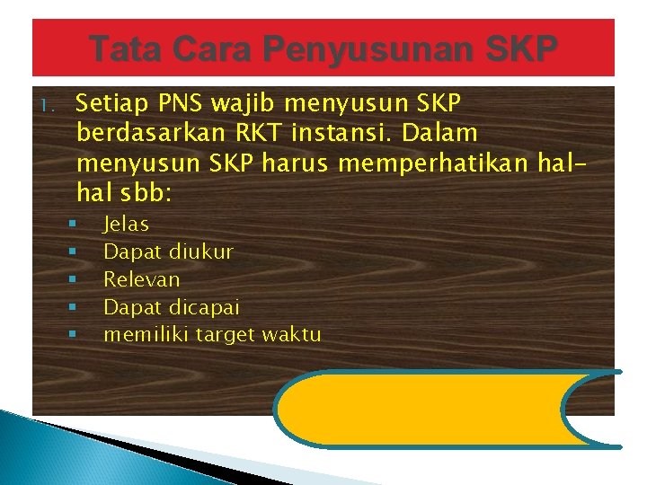 Tata Cara Penyusunan SKP 1. Setiap PNS wajib menyusun SKP berdasarkan RKT instansi. Dalam