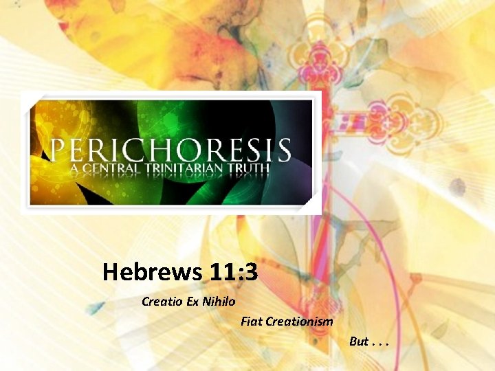 Hebrews 11: 3 Creatio Ex Nihilo Fiat Creationism But. . . 