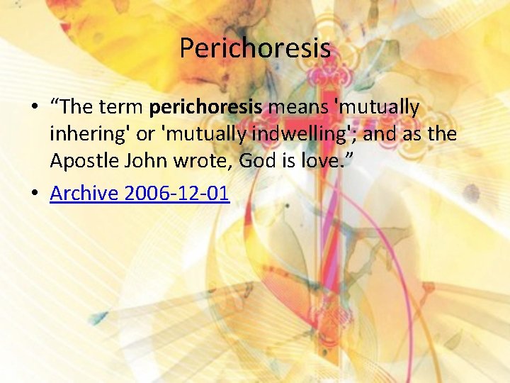 Perichoresis • “The term perichoresis means 'mutually inhering' or 'mutually indwelling'; and as the