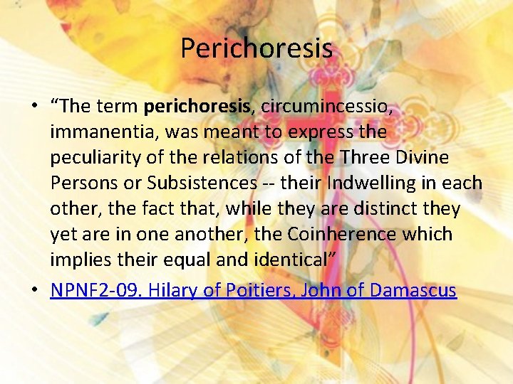 Perichoresis • “The term perichoresis, circumincessio, immanentia, was meant to express the peculiarity of