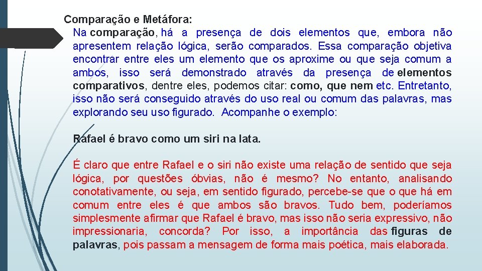 Comparação e Metáfora: Na comparação, há a presença de dois elementos que, embora não