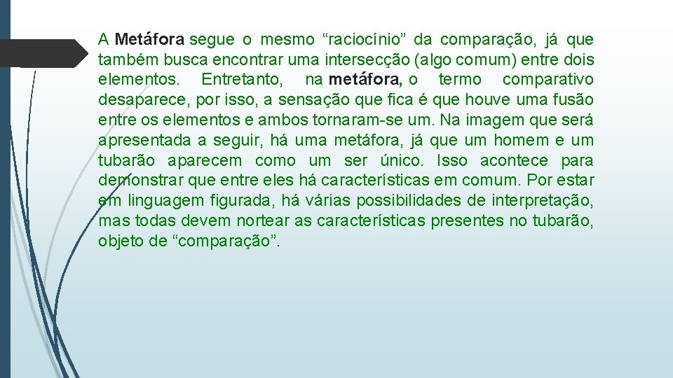 A Metáfora segue o mesmo “raciocínio” da comparação, já que também busca encontrar uma