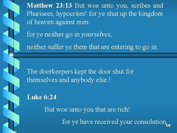 Matthew 23: 13 But woe unto you, scribes and Pharisees, hypocrites! for ye shut
