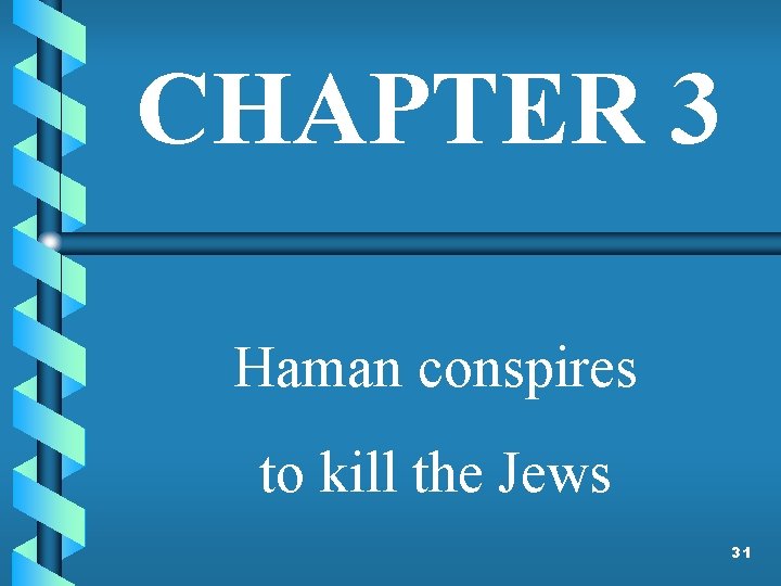 CHAPTER 3 Haman conspires to kill the Jews 31 