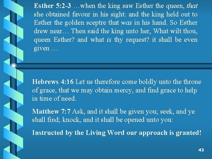 Esther 5: 2 -3 …when the king saw Esther the queen, that she obtained