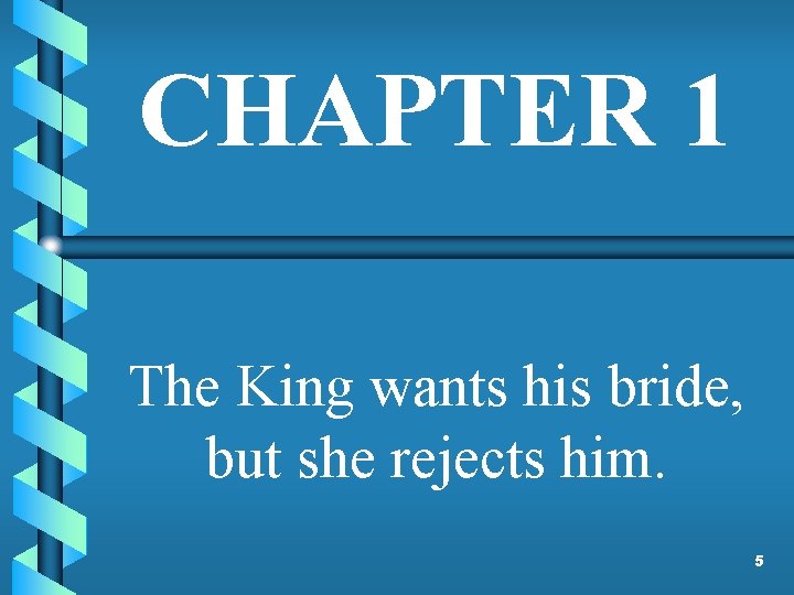 CHAPTER 1 The King wants his bride, but she rejects him. 5 