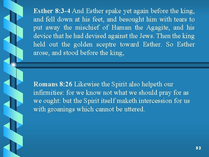 Esther 8: 3 -4 And Esther spake yet again before the king, and fell