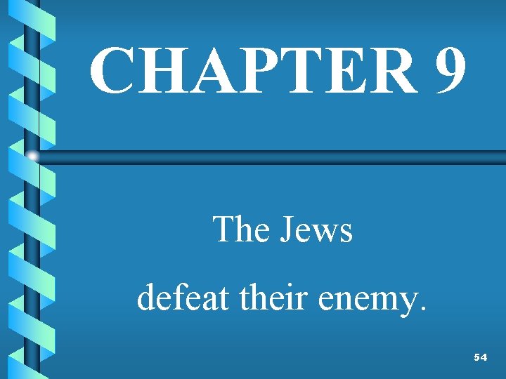 CHAPTER 9 The Jews defeat their enemy. 54 