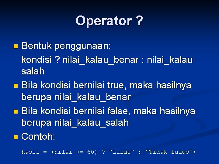 Operator ? Bentuk penggunaan: kondisi ? nilai_kalau_benar : nilai_kalau salah n Bila kondisi bernilai