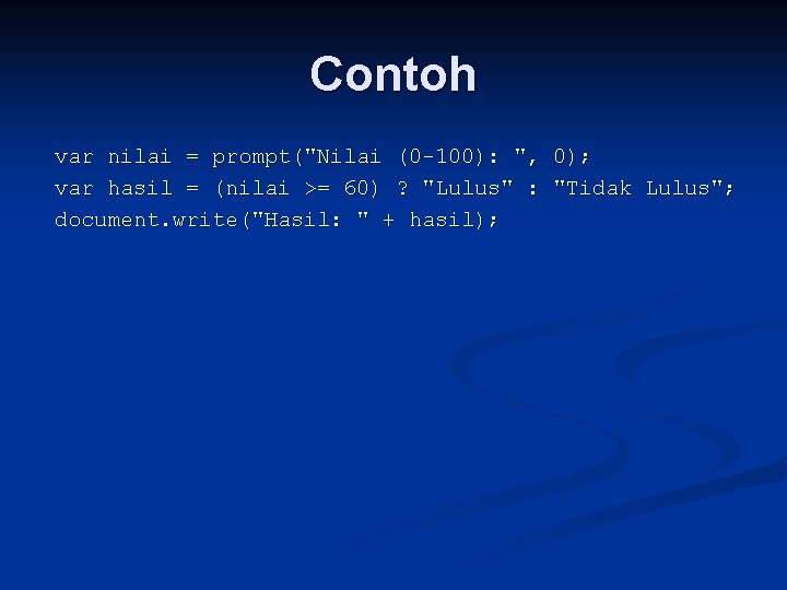 Contoh var nilai = prompt("Nilai (0 -100): ", 0); var hasil = (nilai >=