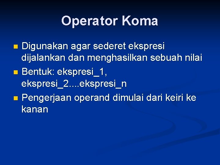 Operator Koma Digunakan agar sederet ekspresi dijalankan dan menghasilkan sebuah nilai n Bentuk: ekspresi_1,