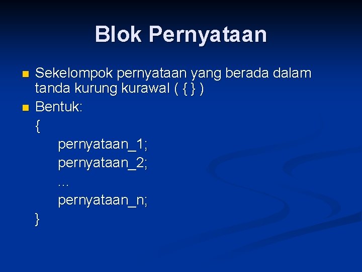 Blok Pernyataan n n Sekelompok pernyataan yang berada dalam tanda kurung kurawal ( {