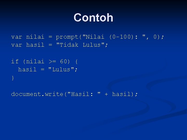 Contoh var nilai = prompt("Nilai (0 -100): ", 0); var hasil = "Tidak Lulus";