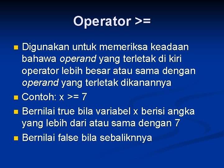 Operator >= Digunakan untuk memeriksa keadaan bahawa operand yang terletak di kiri operator lebih