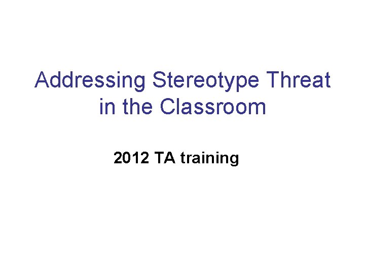 Addressing Stereotype Threat in the Classroom 2012 TA training 