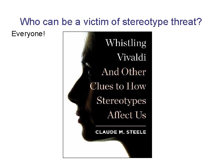 Who can be a victim of stereotype threat? Everyone! 