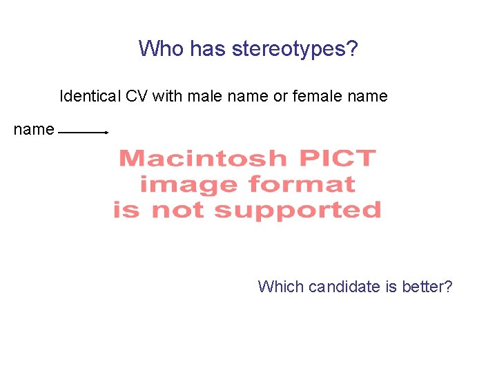 Who has stereotypes? Identical CV with male name or female name Which candidate is