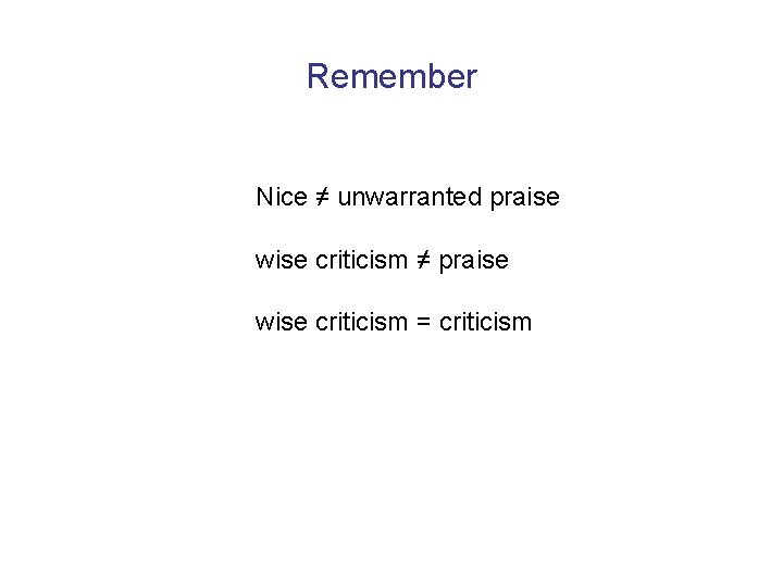 Remember Nice ≠ unwarranted praise wise criticism ≠ praise wise criticism = criticism 