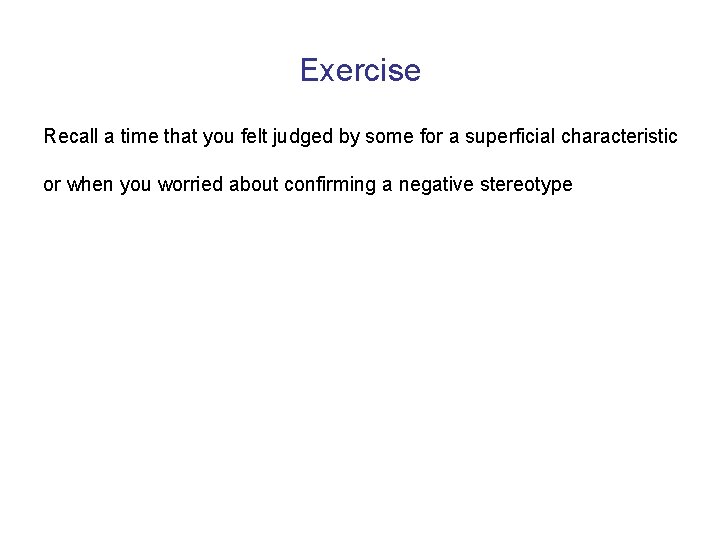 Exercise Recall a time that you felt judged by some for a superficial characteristic