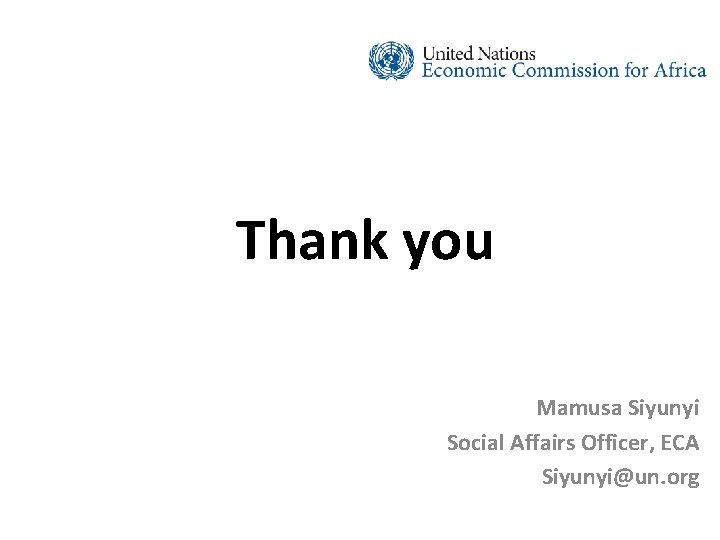 Thank you Mamusa Siyunyi Social Affairs Officer, ECA Siyunyi@un. org 