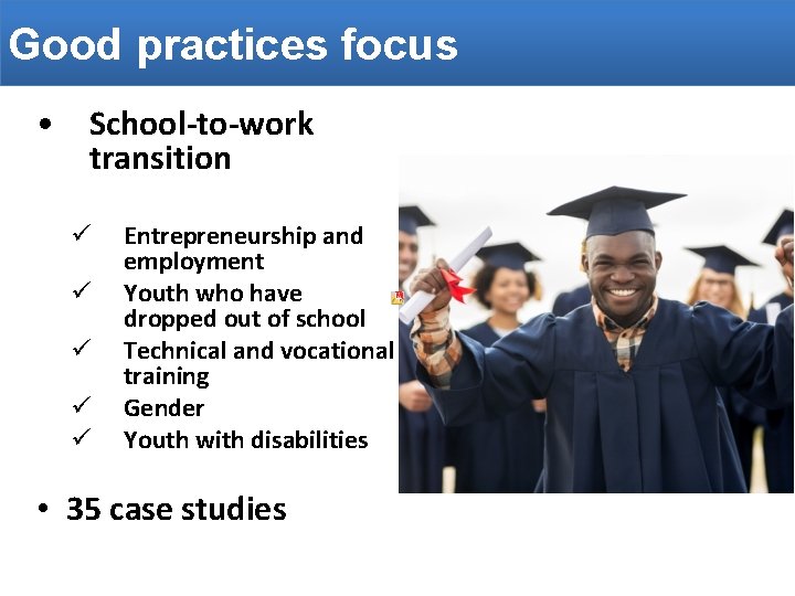 Good practices focus • School-to-work transition ü ü ü Entrepreneurship and employment Youth who